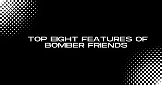 top eight features of bomber friends 