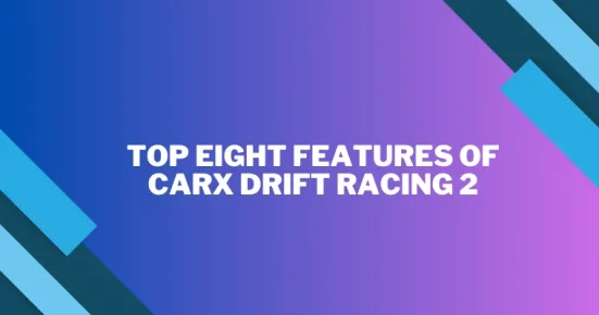 top eight features of carx drift racing 2 