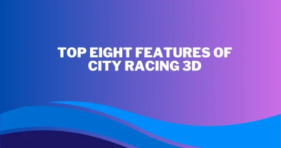 top eight features of city racing 3d