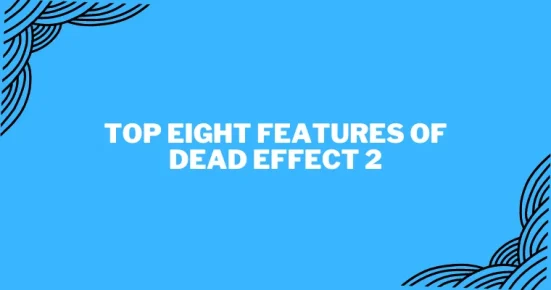 top eight features of dead effect 2