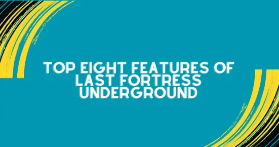 top eight features of last fortress underground