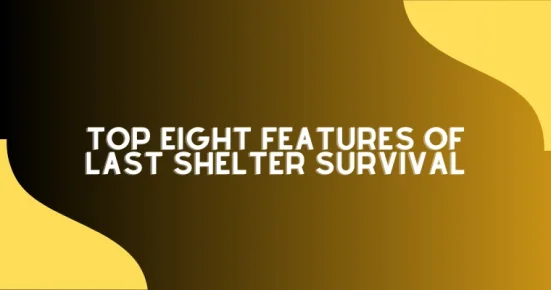 top eight features of last shelter survival