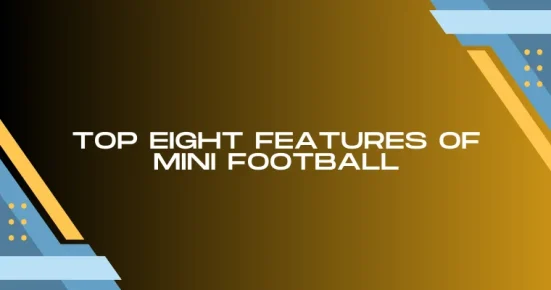 top eight features of mini football 