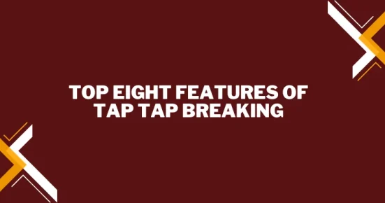 top eight features of tap tap breaking
