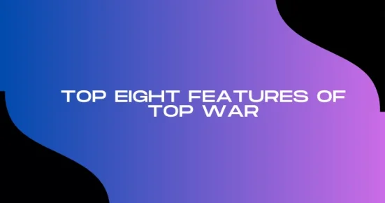 top eight features of top war
