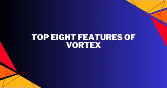top eight features of vortex