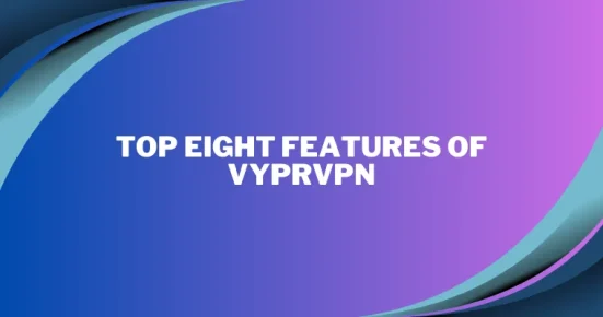 top eight features of vyprvpn