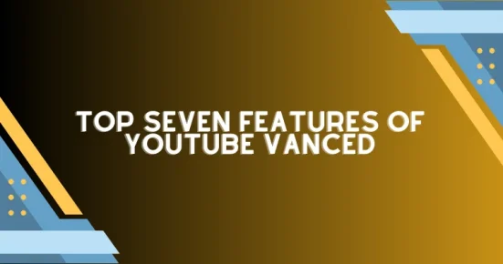 top seven features of youtube vanced
