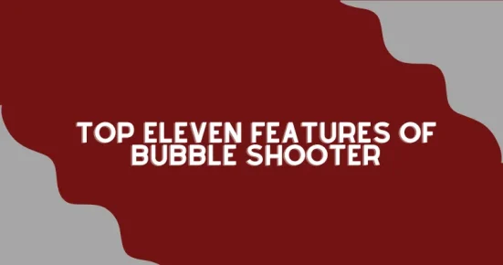 top eleven features of bubble shooter