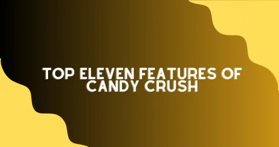 top eleven features of candy crush