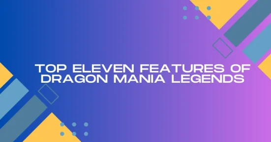 top eleven features of dragon mania legends