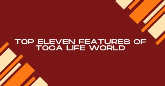 top eleven features of toca life world