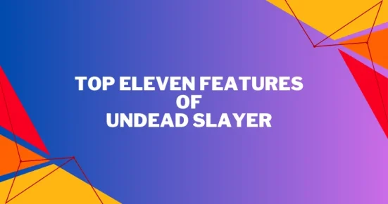 top eleven features of undead slayer