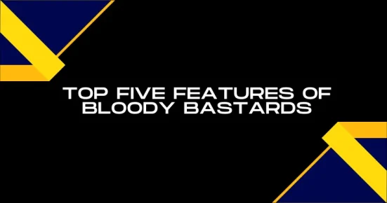 top five features of bloody bastards