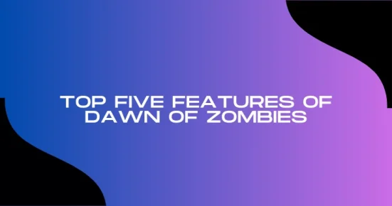top five features of dawn of zombies 