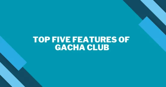 top five features of gacha club