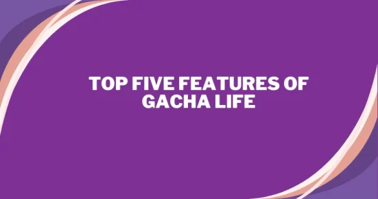 top five features of gacha life