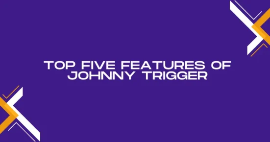 top five features of johnny trigger