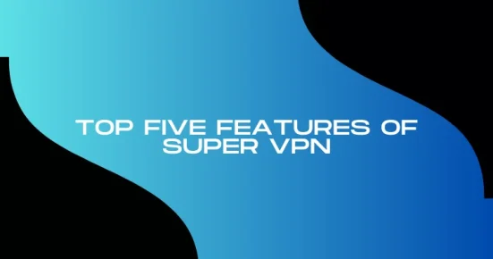 top five features of super vpn