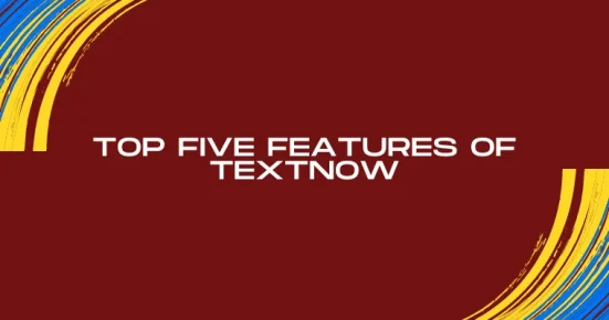top five features of textnow