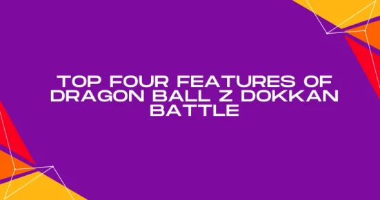 top four features of dragon ball z dokkan battle