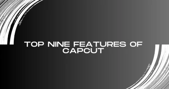 top nine features of capcut 