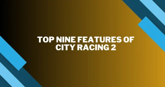 top nine features of city racing 2