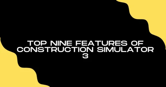 top nine features of construction simulator 3