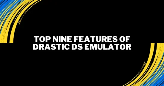 top nine features of drastic ds emulator