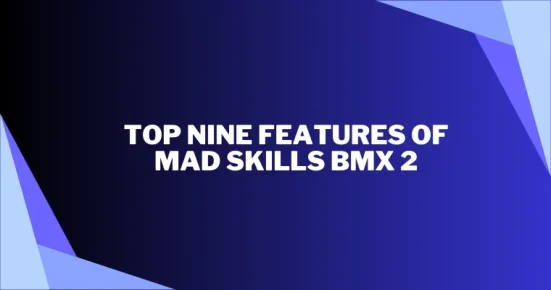 top nine features of mad skills bmx 2