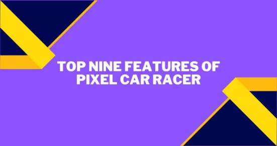 top nine features of pixel car racer