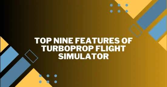 top nine features of turboprop flight simulator 