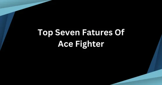 top seven fatures of ace fighter