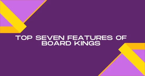 top seven features of board kings