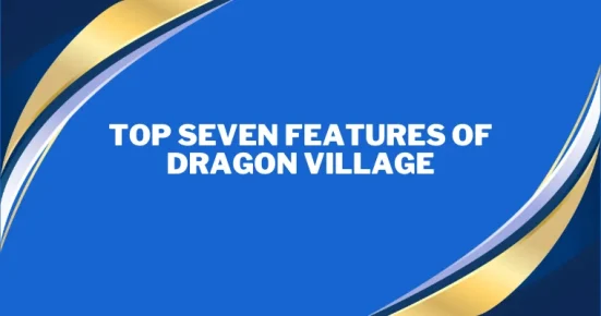 top seven features of dragon village