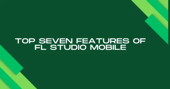 top seven features of fl studio mobile