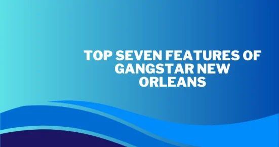 top seven features of gangstar new orleans
