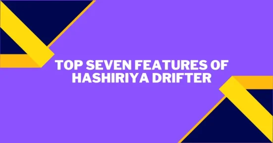 top seven features of hashiriya drifter