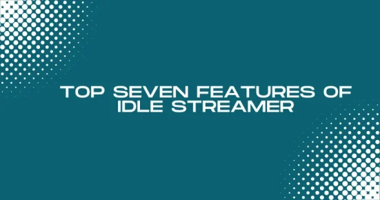 top seven features of idle streamer
