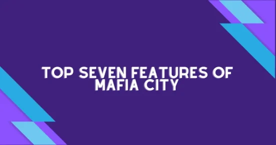top seven features of mafia city