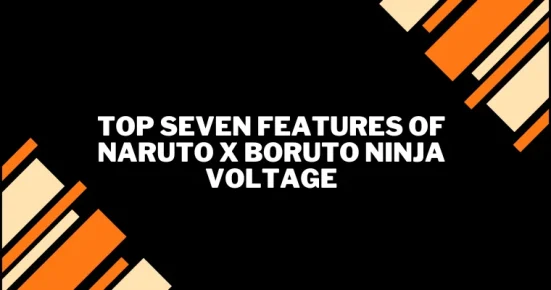 top seven features of naruto x boruto ninja voltage