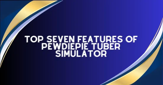 top seven features of pewdiepie tuber simulator
