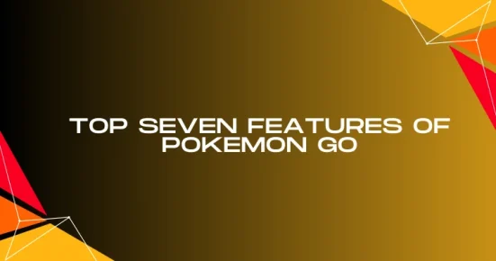 top seven features of pokemon go