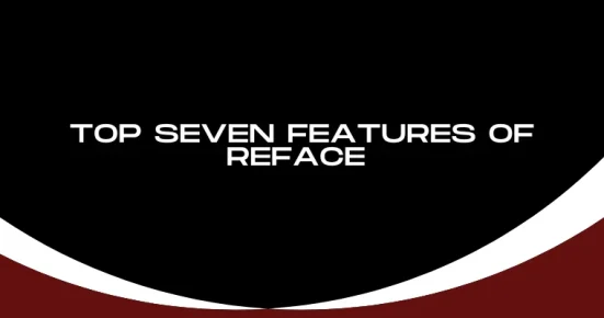 top seven features of reface 
