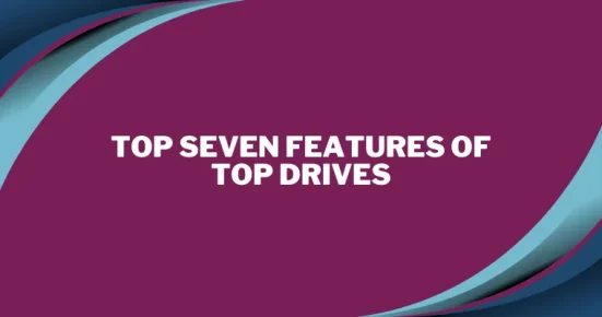 top seven features of top drives 