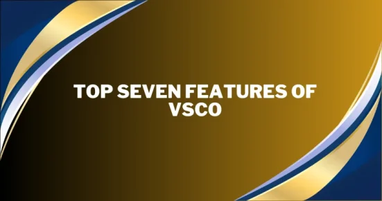 top seven features of vsco 
