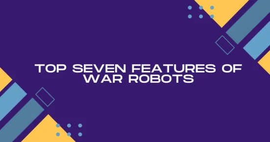 top seven features of war robots