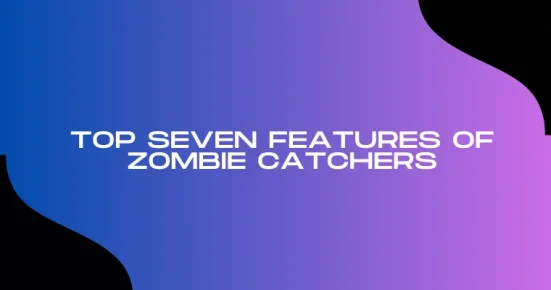 top seven features of zombie catchers