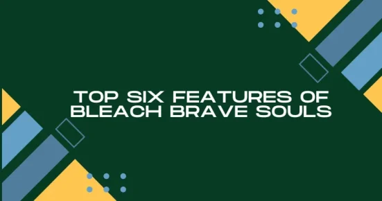 top six features of bleach brave souls