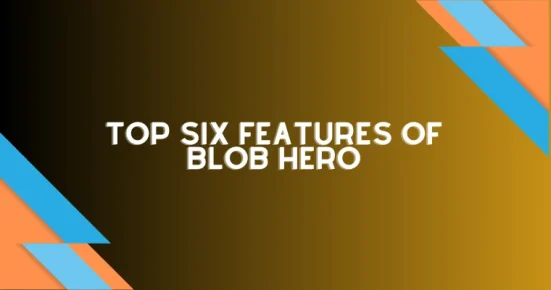 top six features of blob hero